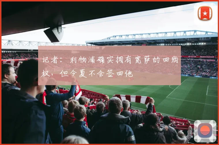 记者：利物浦确实拥有宽萨的回购权，但今夏不会签回他