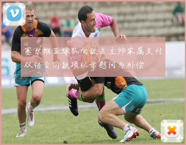 塞尔维亚球队向故去主帅家属支付双倍合同款项以示慰问与补偿
