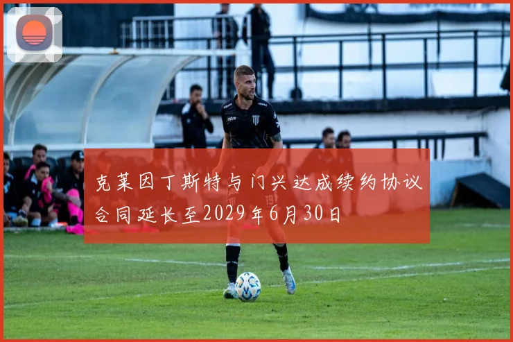 克莱因丁斯特与门兴达成续约协议合同延长至2029年6月30日